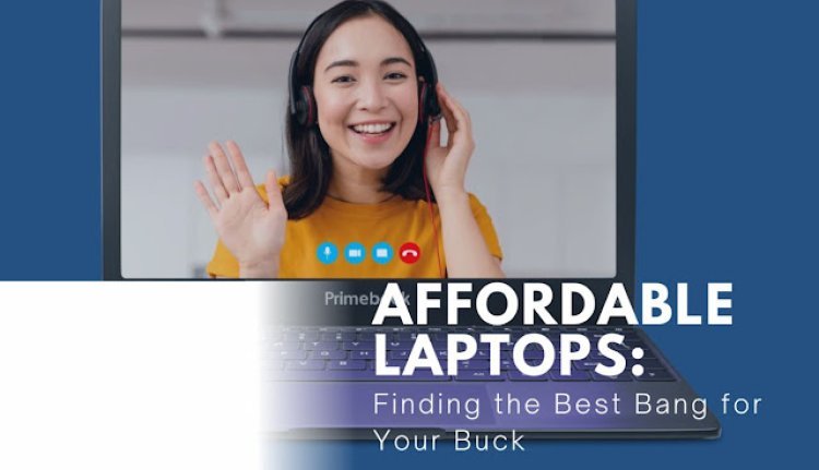 Affordable Laptops: Finding the Best Bang for Your Buck